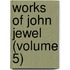 Works of John Jewel (Volume 5)