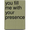You Fill Me with Your Presence door Michele Sutphin