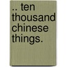 .. Ten Thousand Chinese Things. door Nathan Dunn