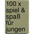 100 x Spiel & Spaß für Jungen