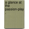 A Glance At The  Passion-Play . door Sir Richard Francis Burton