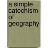 A Simple Catechism Of Geography door F.E. Gibbon