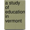 A Study Of Education In Vermont door Carnegie Foundation for the Teaching