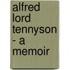 Alfred Lord Tennyson - A Memoir door Hallam Tennyson