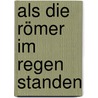 Als die Römer im Regen standen by Erik Durschmied