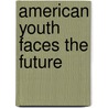 American Youth Faces The Future door Floyd Wesley Reeves