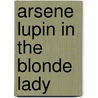 Arsene Lupin In The Blonde Lady door Maurice Leblanc