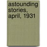 Astounding Stories, April, 1931 door General Books