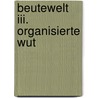 Beutewelt Iii. Organisierte Wut door Alexander Merow