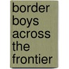 Border Boys Across The Frontier by Lieut Howard Payson