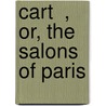 Cart  , Or, The Salons Of Paris door Robert D. Richardson