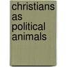 Christians As Political Animals door Marc D. Guerra