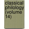Classical Philology (Volume 14) by University Of Chicago Division