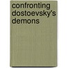 Confronting Dostoevsky's Demons by James Goodwin