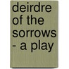 Deirdre Of The Sorrows - A Play door John M. Synge