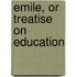 Emile, Or Treatise On Education