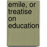 Emile, Or Treatise On Education by Jean-Jacques Rousseau