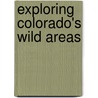 Exploring Colorado's Wild Areas door Scott S. Warren
