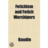 Fetichism And Fetich Worshipers door Baudin