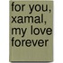 For You, Xamal, My Love Forever