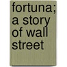 Fortuna; A Story Of Wall Street door James Blanchard Clews