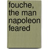 Fouche, The Man Napoleon Feared door Nils Forssell