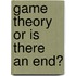 Game Theory Or Is There An End?