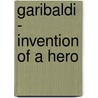 Garibaldi - Invention Of A Hero by Lucy Riall
