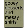 Gooey Desserts and Messy Shirts door S. Kram T.