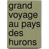 Grand Voyage Au Pays Des Hurons by Gabriel Sagard