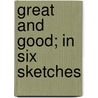 Great And Good; In Six Sketches door Great