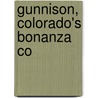 Gunnison, Colorado's Bonanza Co by John K. Hallowell