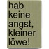 Hab keine Angst, kleiner Löwe!