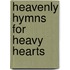 Heavenly Hymns For Heavy Hearts