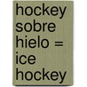 Hockey Sobre Hielo = Ice Hockey door Jack Otten