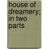 House Of Dreamery; In Two Parts door Denton Jacques Snider