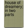 House Of Dreamery; In Two Parts by Denton Jacques Snider
