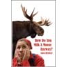 How Do You Milk a Moose Anyway? by Lara Bricker