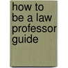 How To Be A Law Professor Guide door Ronald W. Eades