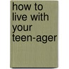 How to Live with Your Teen-Ager by Dorothy Walter Baruch
