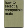 How to Select a Compatible Mate by Ronald Johnson Kennedy