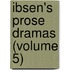 Ibsen's Prose Dramas (Volume 5)