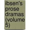Ibsen's Prose Dramas (Volume 5) door Henrik Johan Ibsen