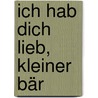 Ich hab dich lieb, kleiner Bär by Claire Freedman