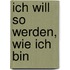 Ich will so werden, wie ich bin