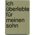 Ich überlebte für meinen Sohn