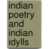 Indian Poetry And Indian Idylls by Sir Edwin Arnold