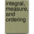 Integral, Measure, and Ordering
