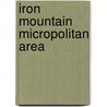 Iron Mountain Micropolitan Area by Not Available