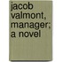 Jacob Valmont, Manager; A Novel